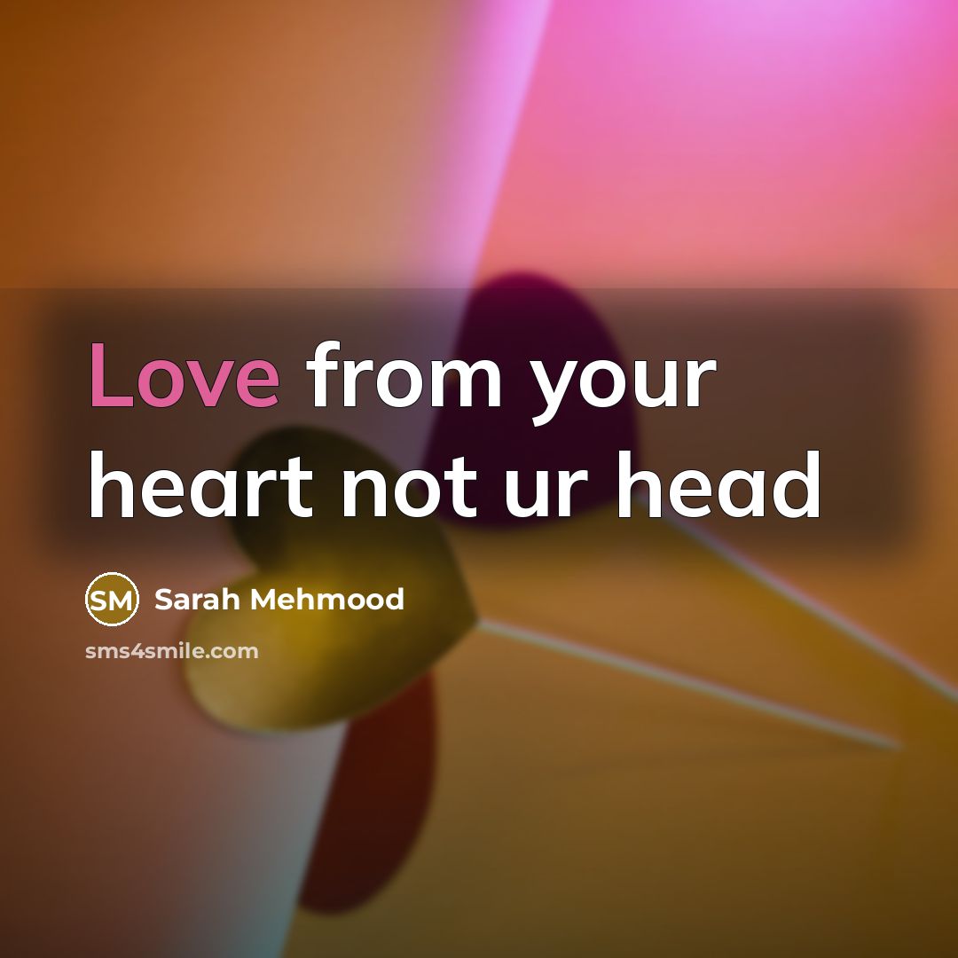 “Love from your heart not ur head…” quote by Sarah Mehmood