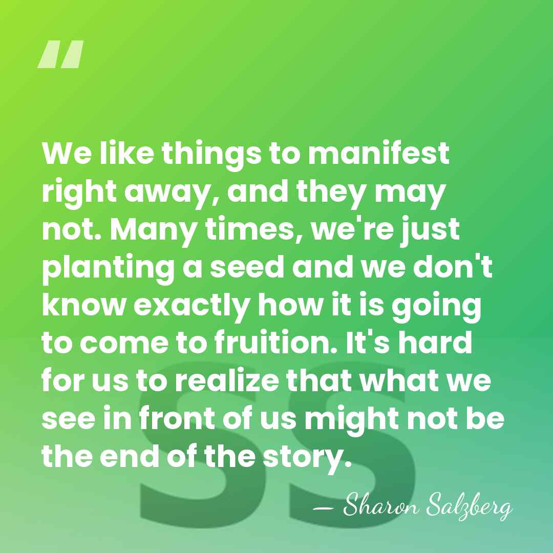We like things to manifest right away, and they may not. Many&hellip; - Sharon Salzberg