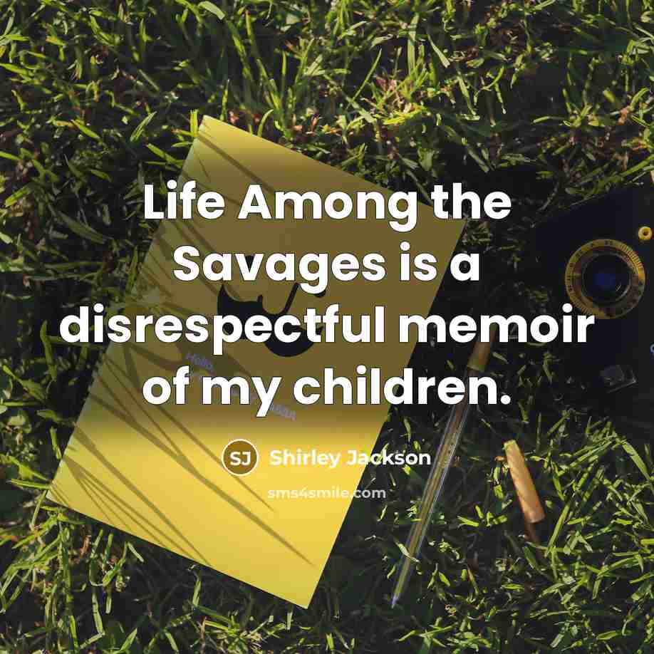 “Life Among the Savages is a disrespectful memoir of my…” quote by Shirley Jackson