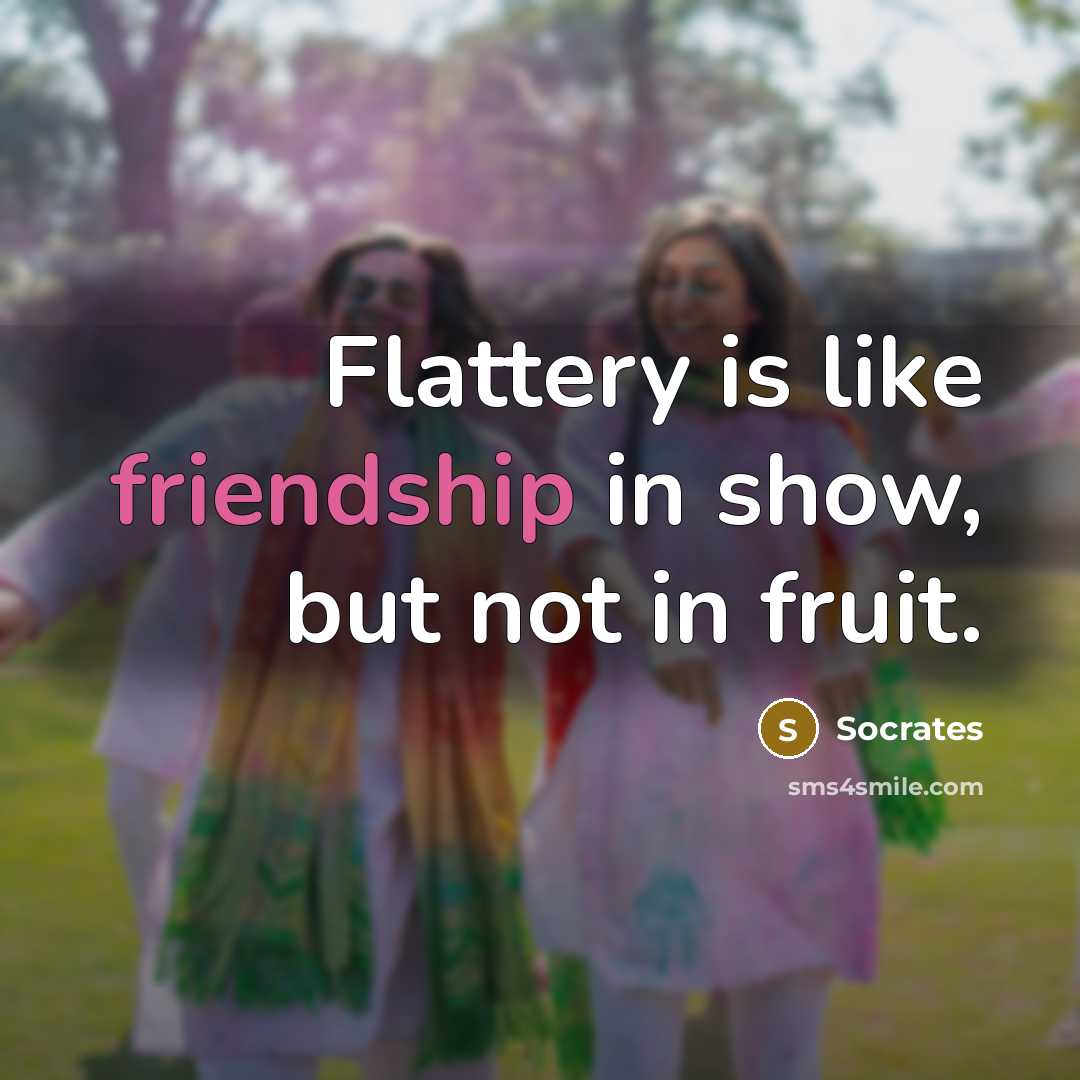 “Flattery is like friendship in show, but not in fruit.…” quote by Socrates