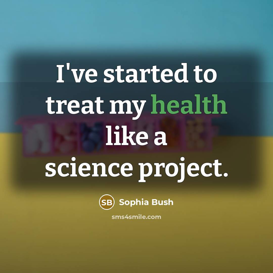 “I've started to treat my health like a science project.…” quote by Sophia Bush