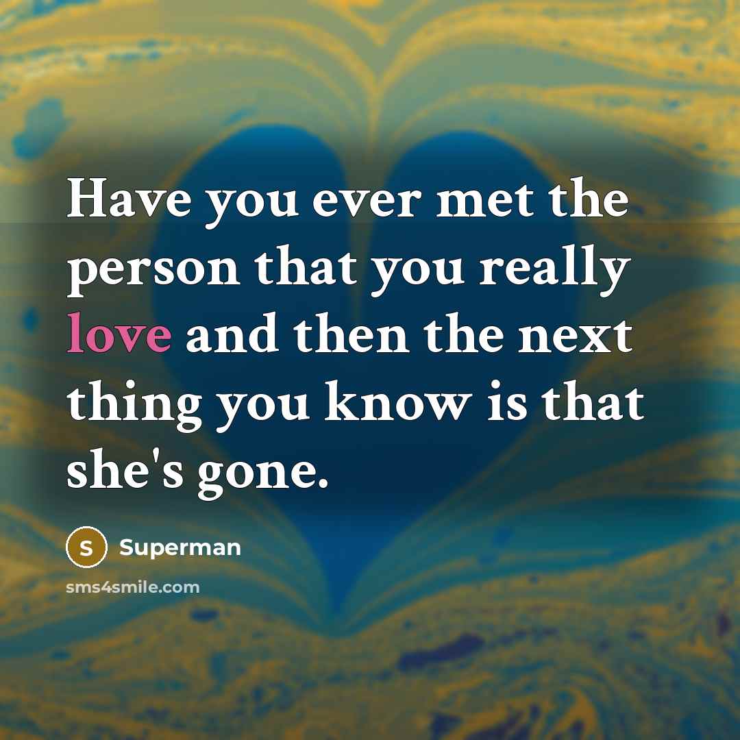 “Have you ever met the person that you really love…” quote by Superman