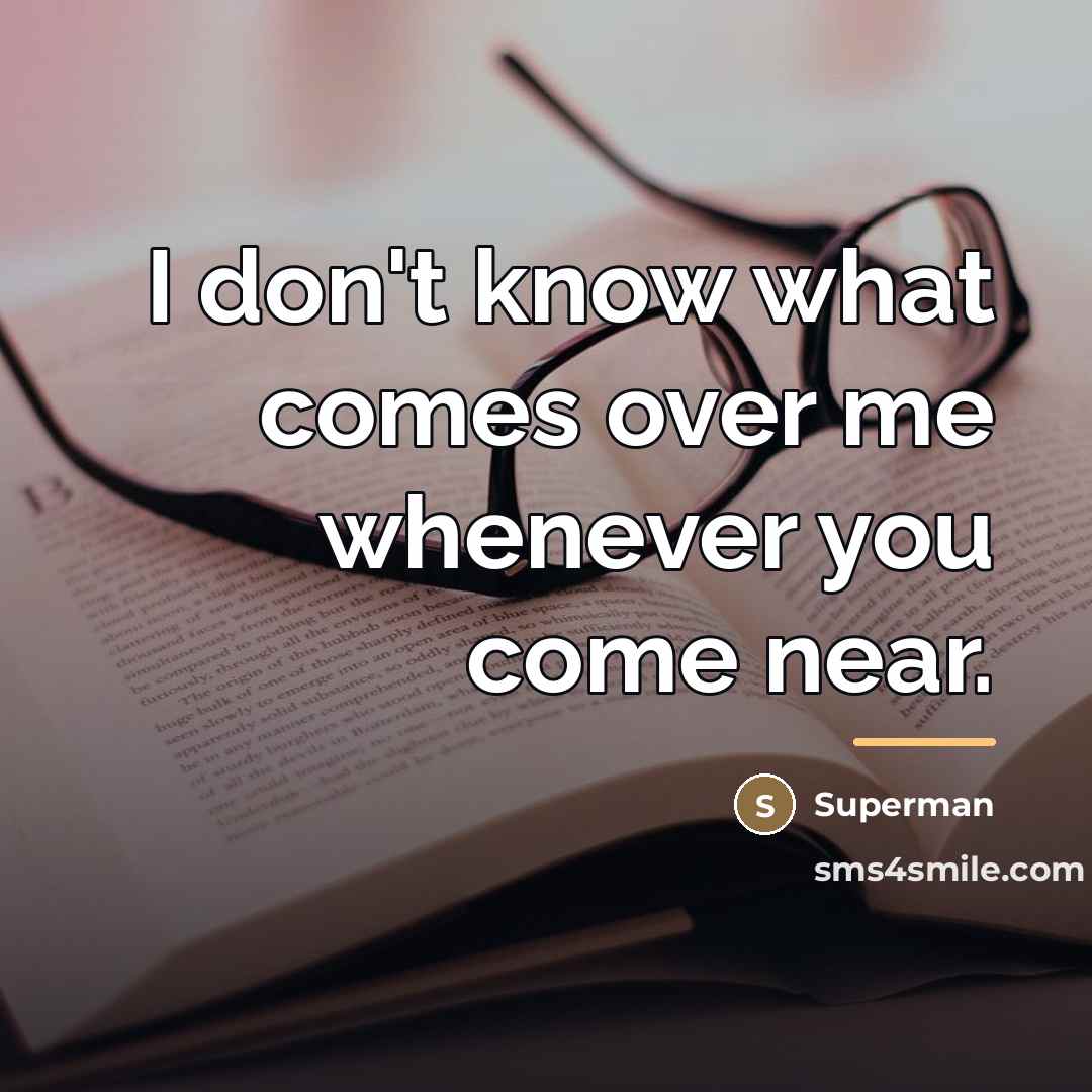 “I don't know what comes over me whenever you come…” quote by Superman