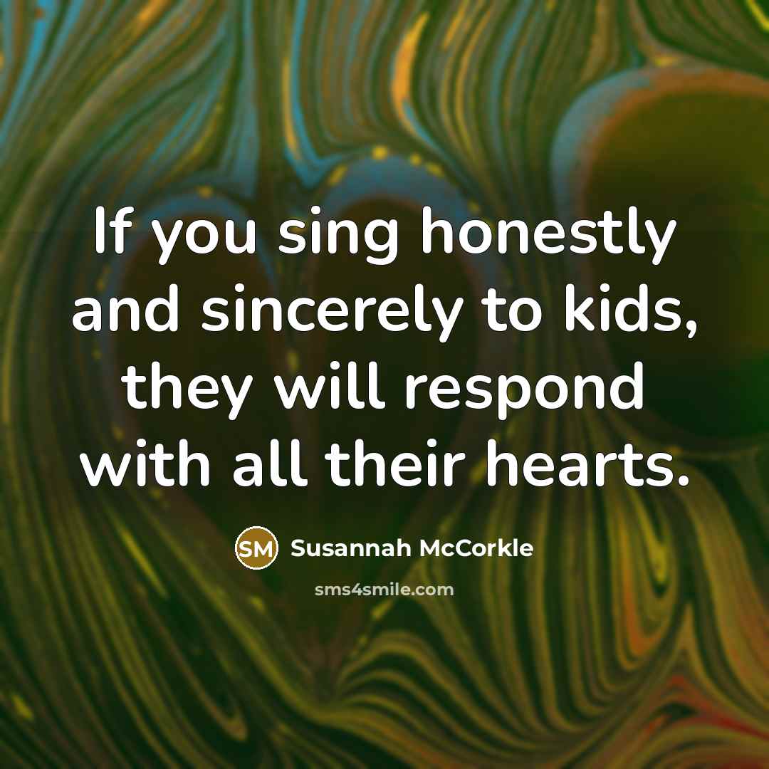 “If you sing honestly and sincerely to kids, they will…” quote by Susannah McCorkle