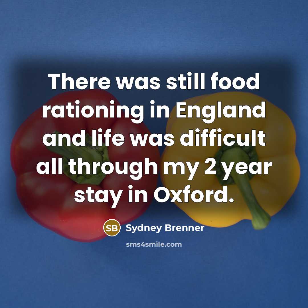 “There was still food rationing in England and life was…” quote by Sydney Brenner