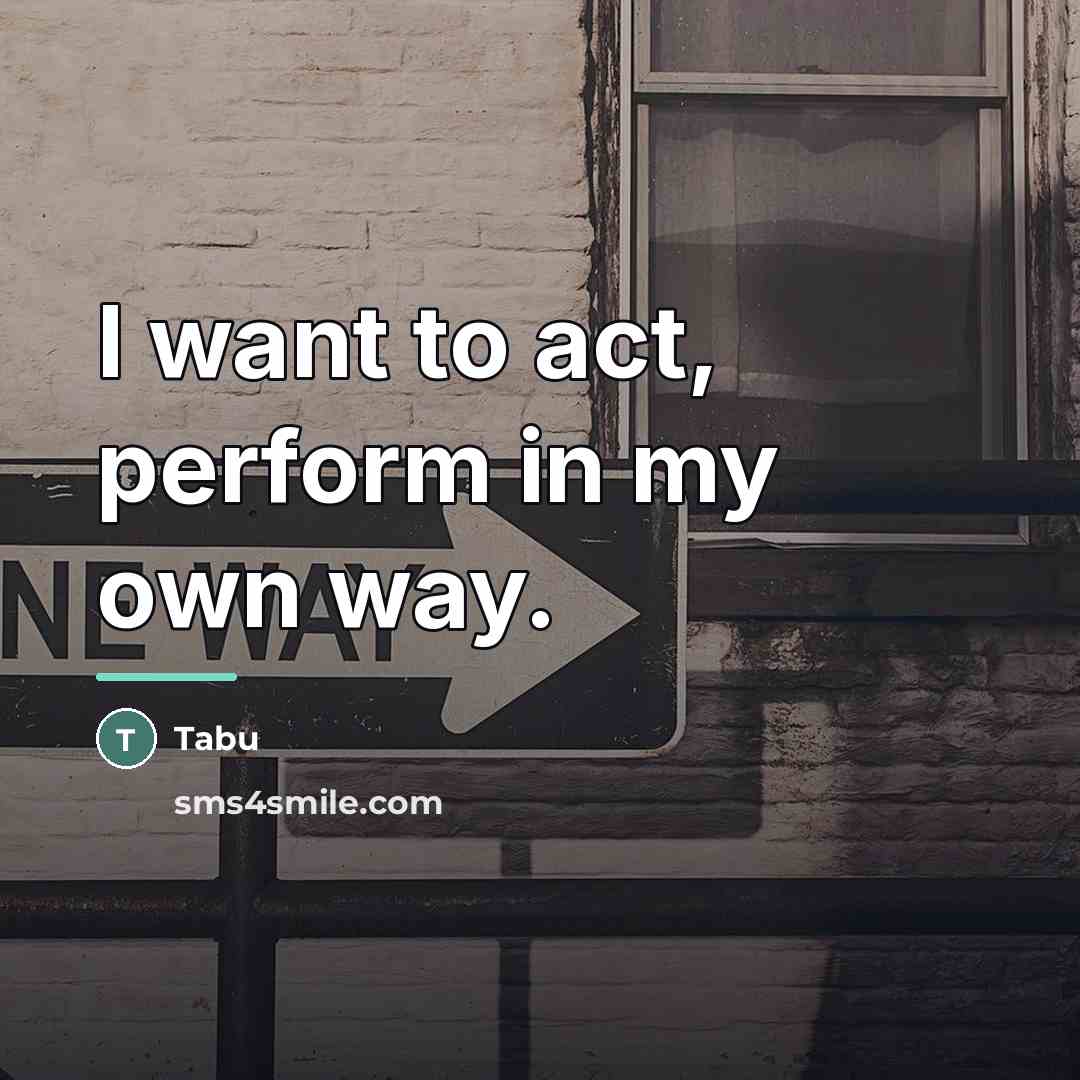 “I want to act, perform in my own way.…” quote by Tabu