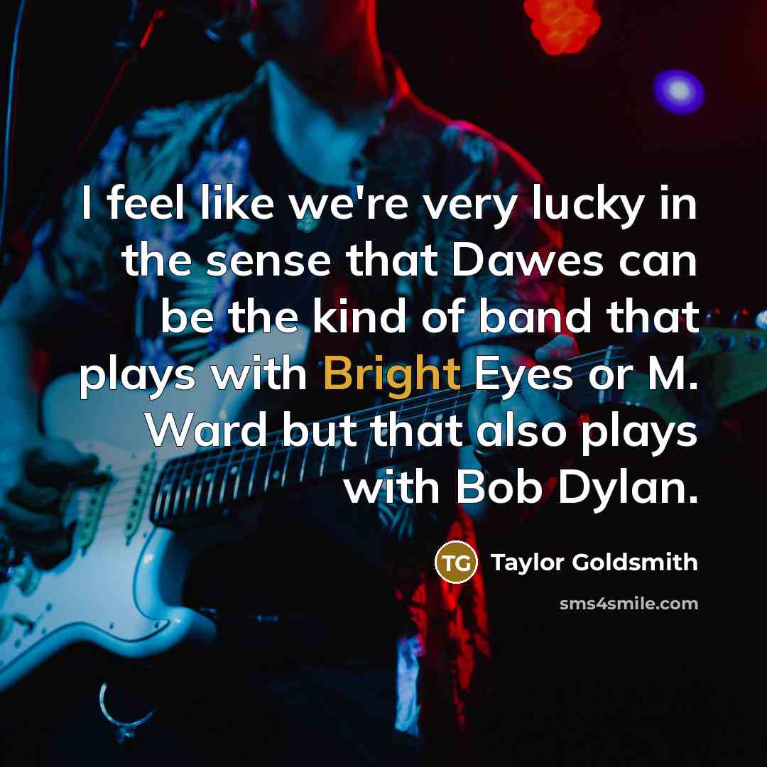“I feel like we're very lucky in the sense that…” quote by Taylor Goldsmith