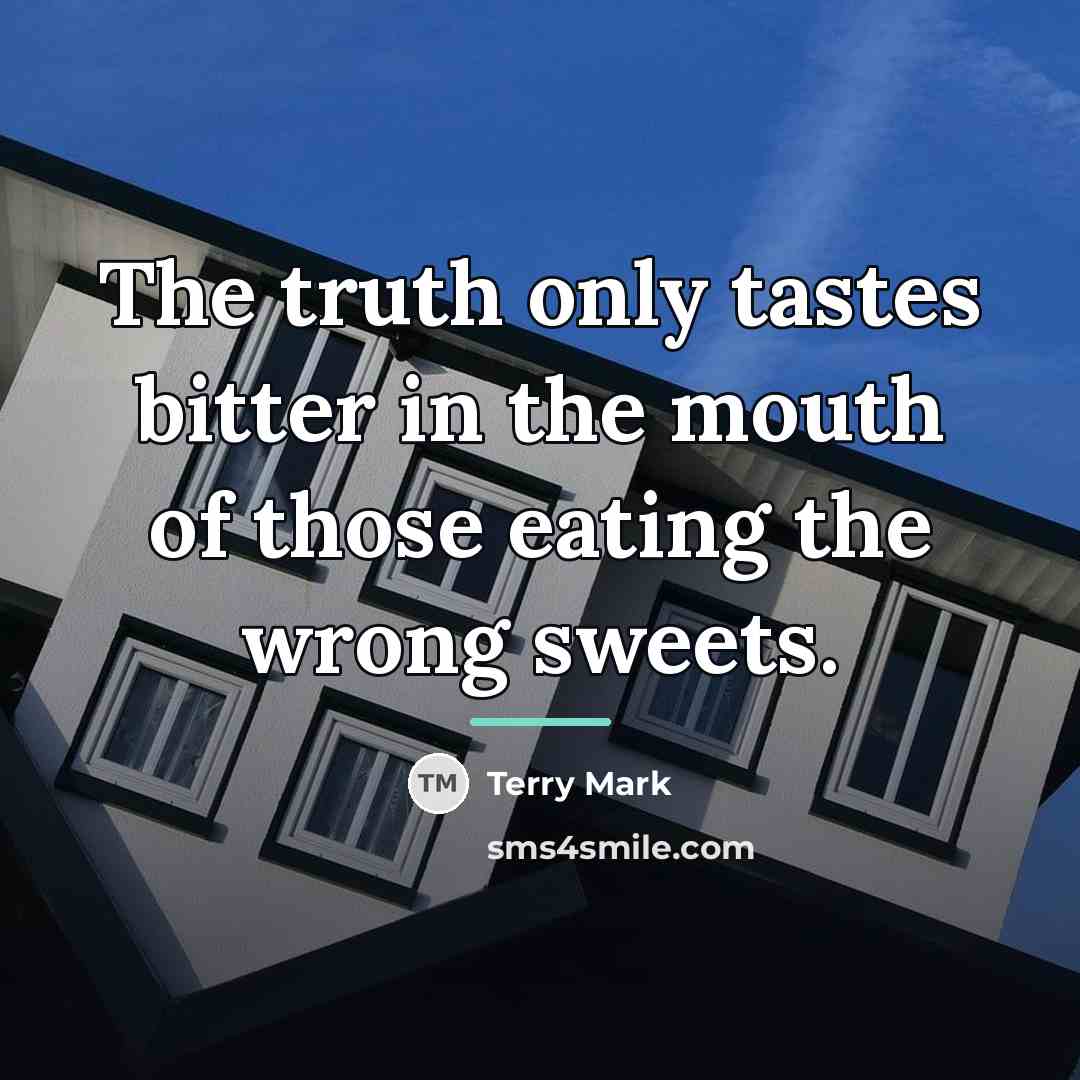 “The truth only tastes bitter in the mouth of those…” quote by Terry Mark