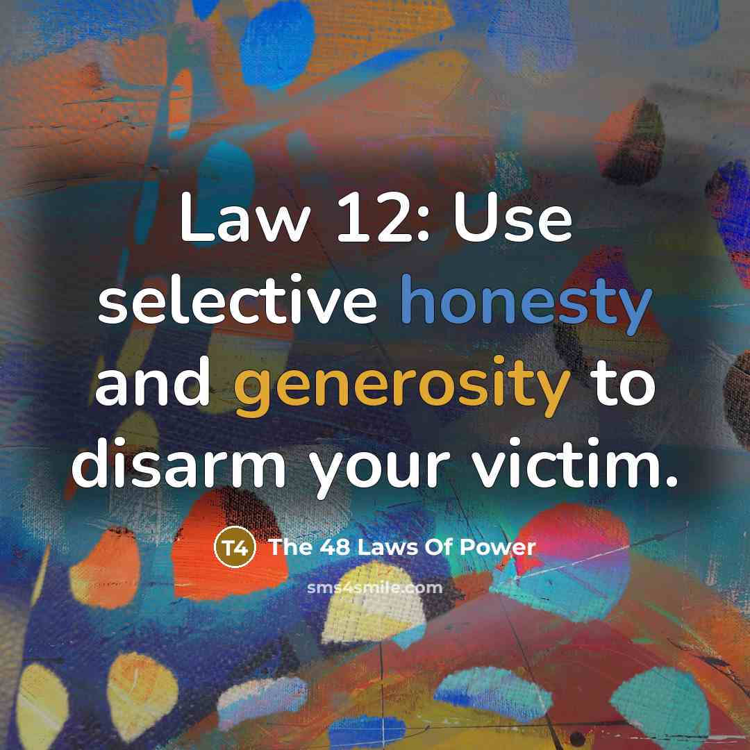 “Law 12: Use selective honesty and generosity to disarm your victim.” quote by The 48 Laws Of Power