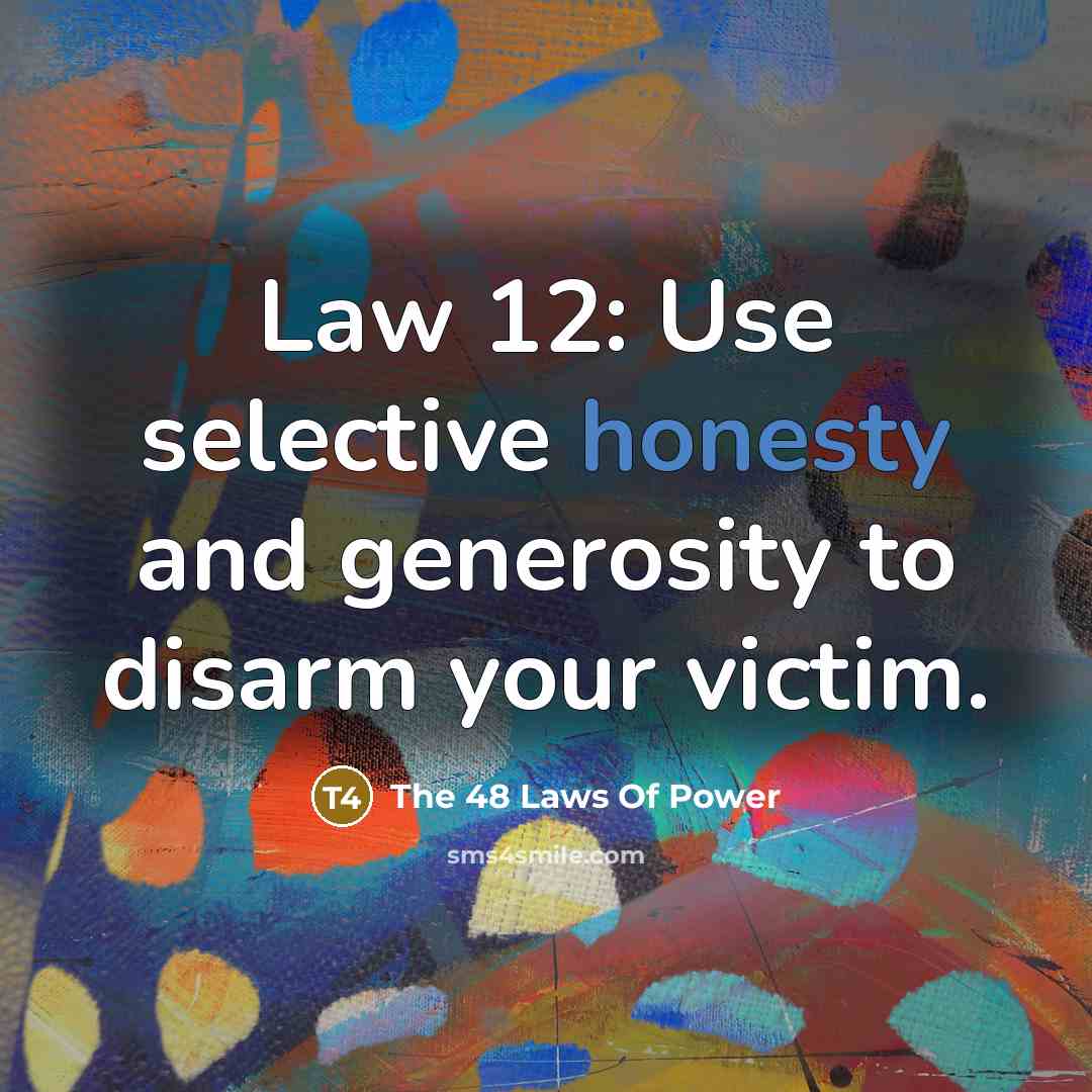 “Law 12: Use selective honesty and generosity to disarm your…” quote by The 48 Laws Of Power