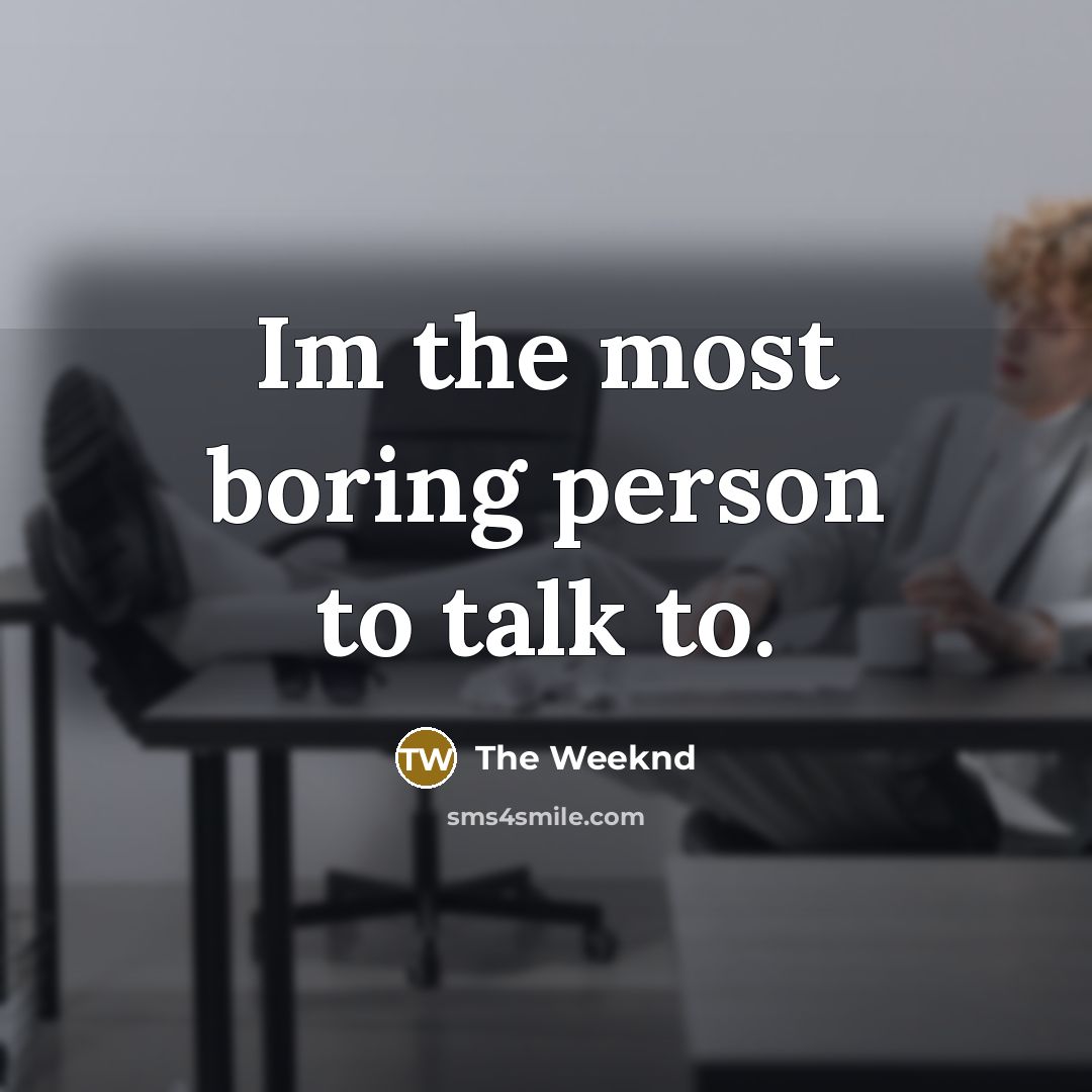 “Im the most boring person to talk to.…” quote by The Weeknd