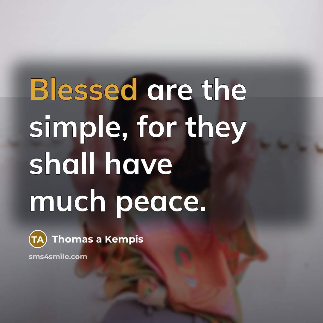 “Blessed are the simple, for they shall have much peace.…” quote by Thomas a Kempis