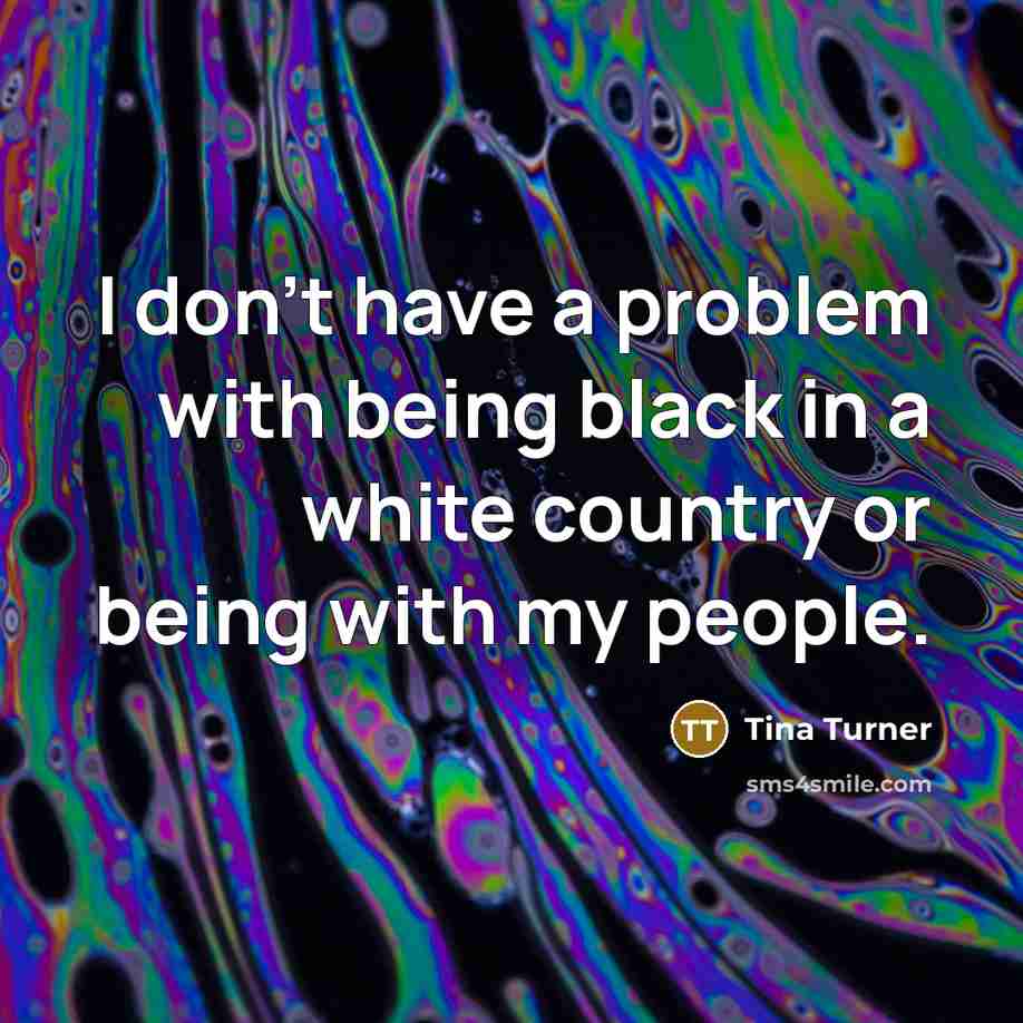 “I don't have a problem with being black in a…” quote by Tina Turner