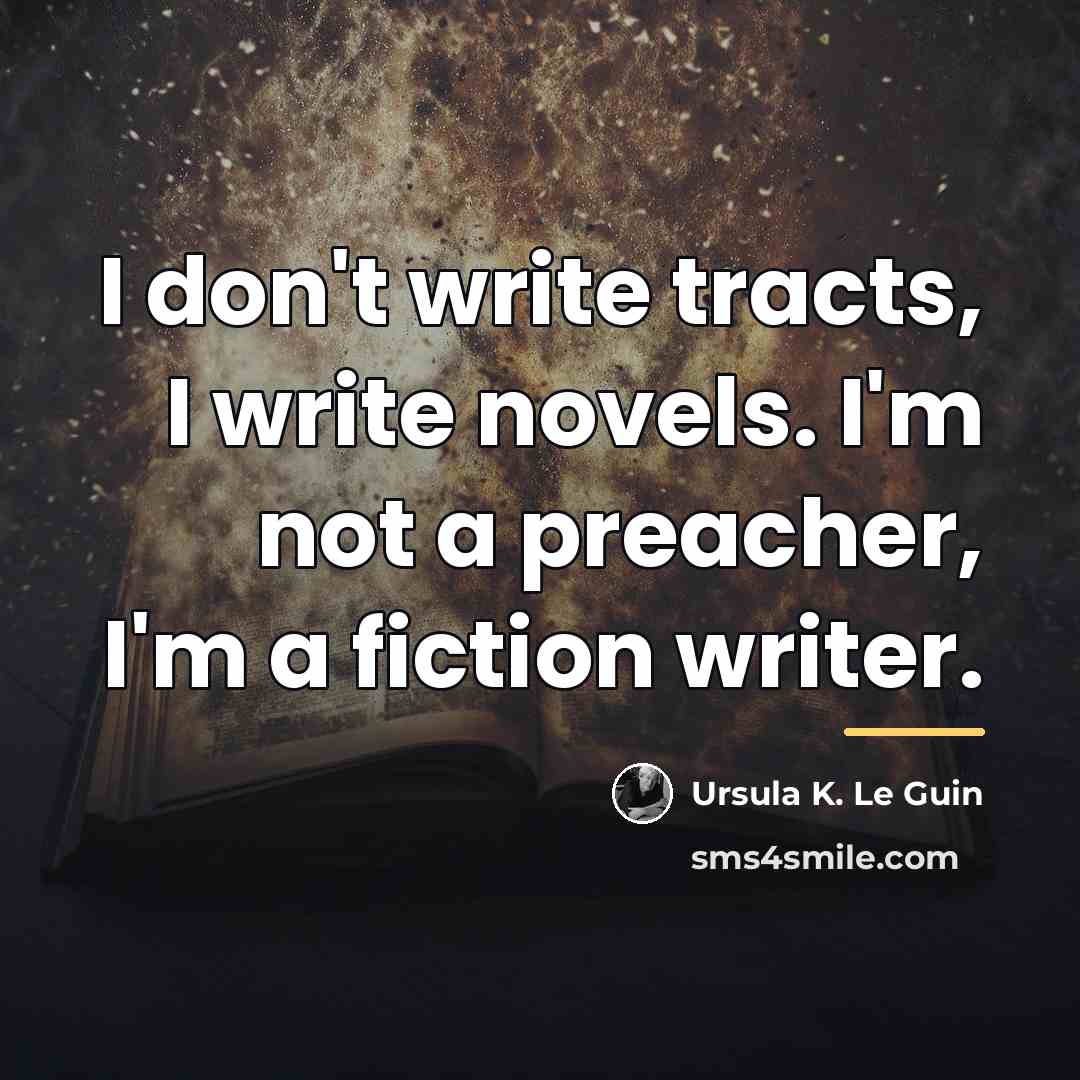 “I don't write tracts, I write novels. I'm not a…” quote by Ursula K. Le Guin