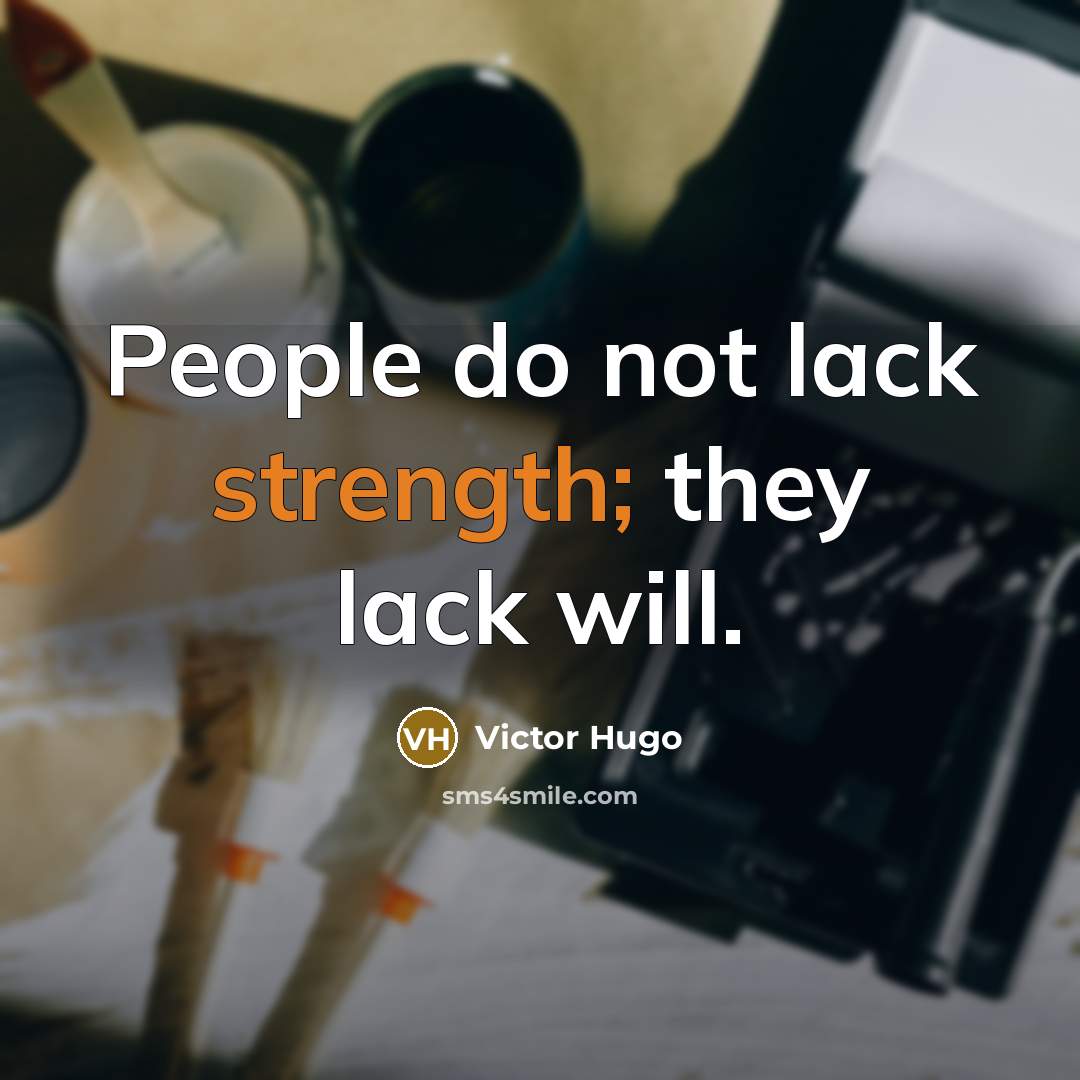 “People do not lack strength; they lack will.” quote by Victor Hugo