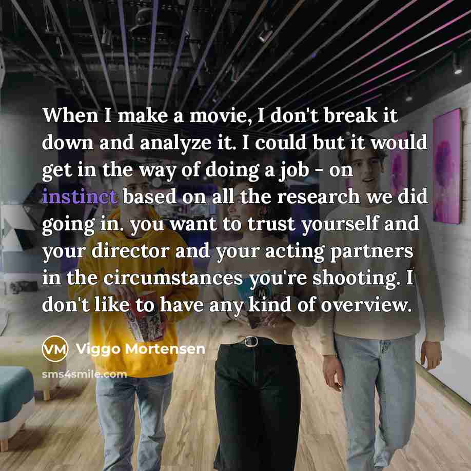 “When I make a movie, I don't break it down…” quote by Viggo Mortensen