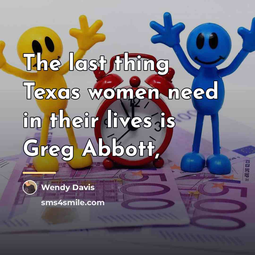 “The last thing Texas women need in their lives is…” quote by Wendy Davis