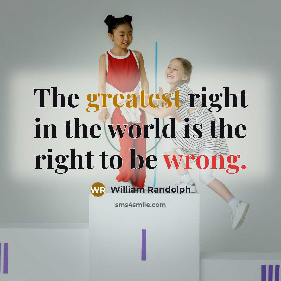 “The greatest right in the world is the right to…” quote by William Randolph