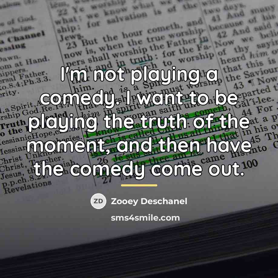 “I'm not playing a comedy. I want to be playing…” quote by Zooey Deschanel