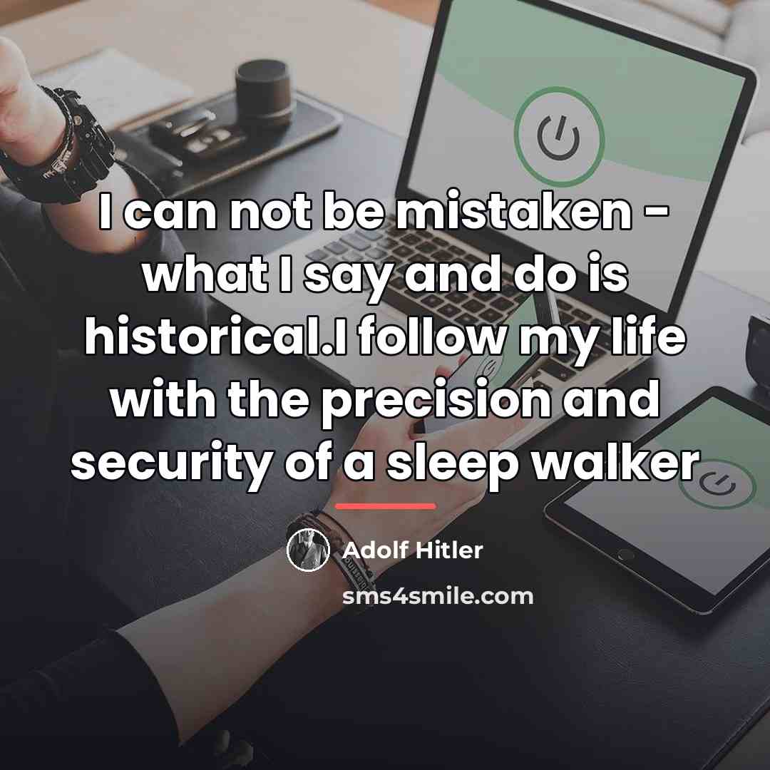 “I can not be mistaken - what I say and…” quote by Adolf Hitler