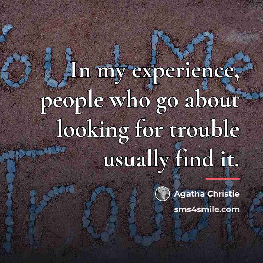 “In my experience, people who go about looking for trouble…” quote by Agatha Christie