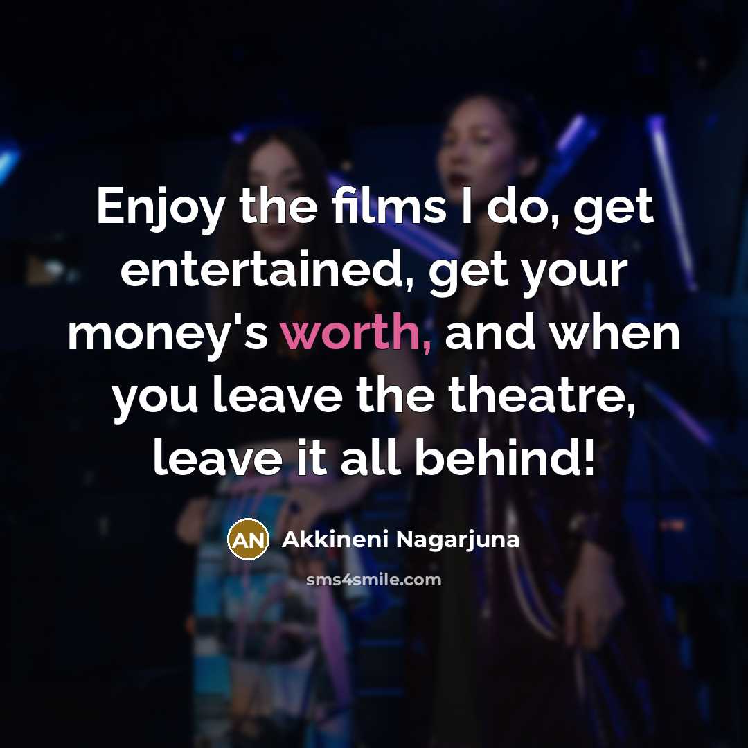 “Enjoy the films I do, get entertained, get your money's…” quote by Akkineni Nagarjuna