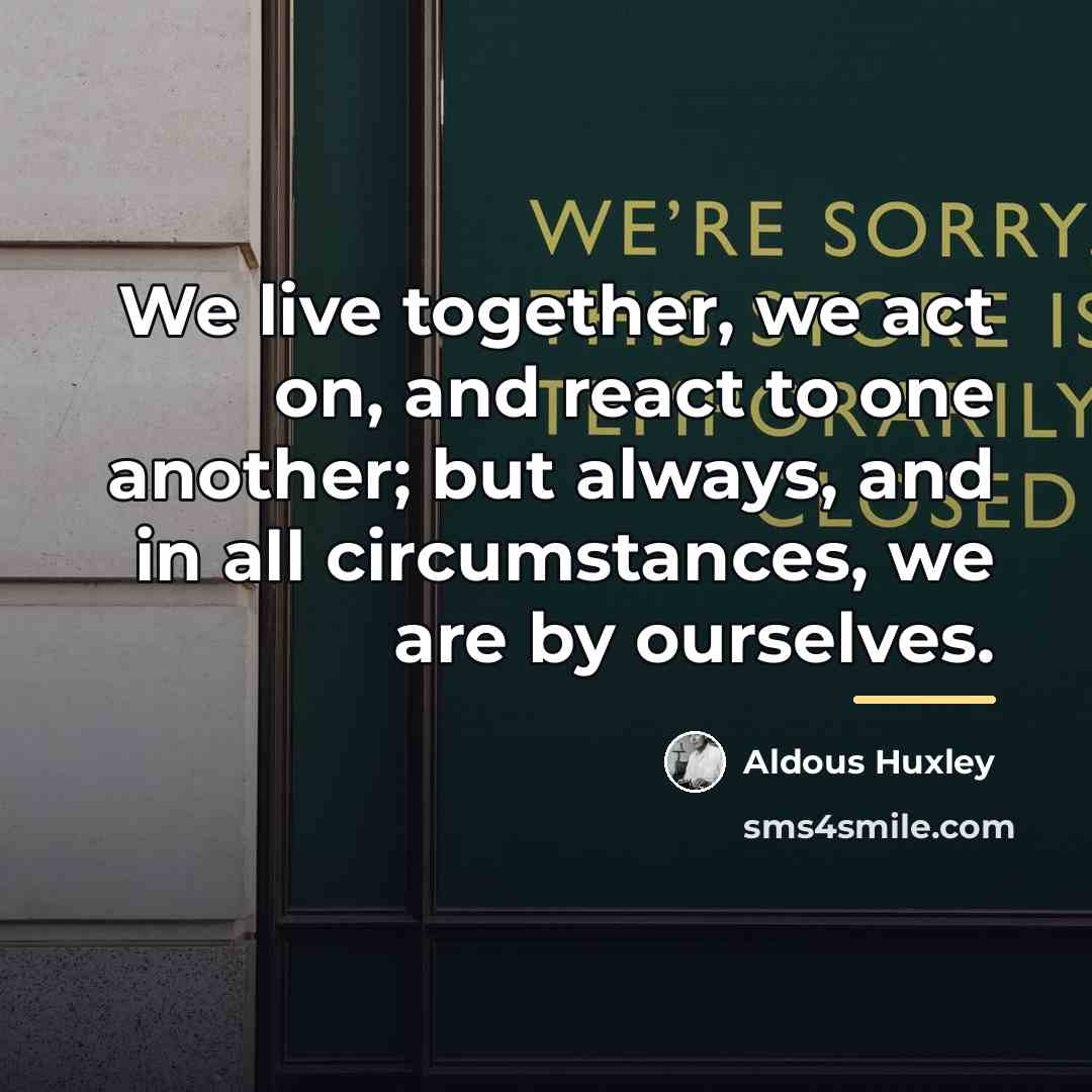 “We live together, we act on, and react to one…” quote by Aldous Huxley