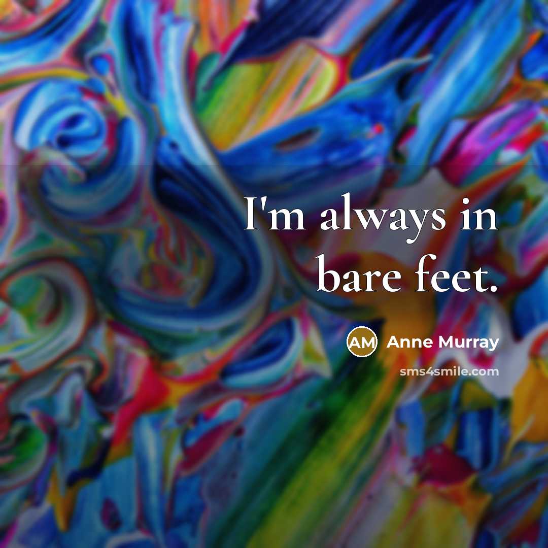 “I'm always in bare feet.…” quote by Anne Murray