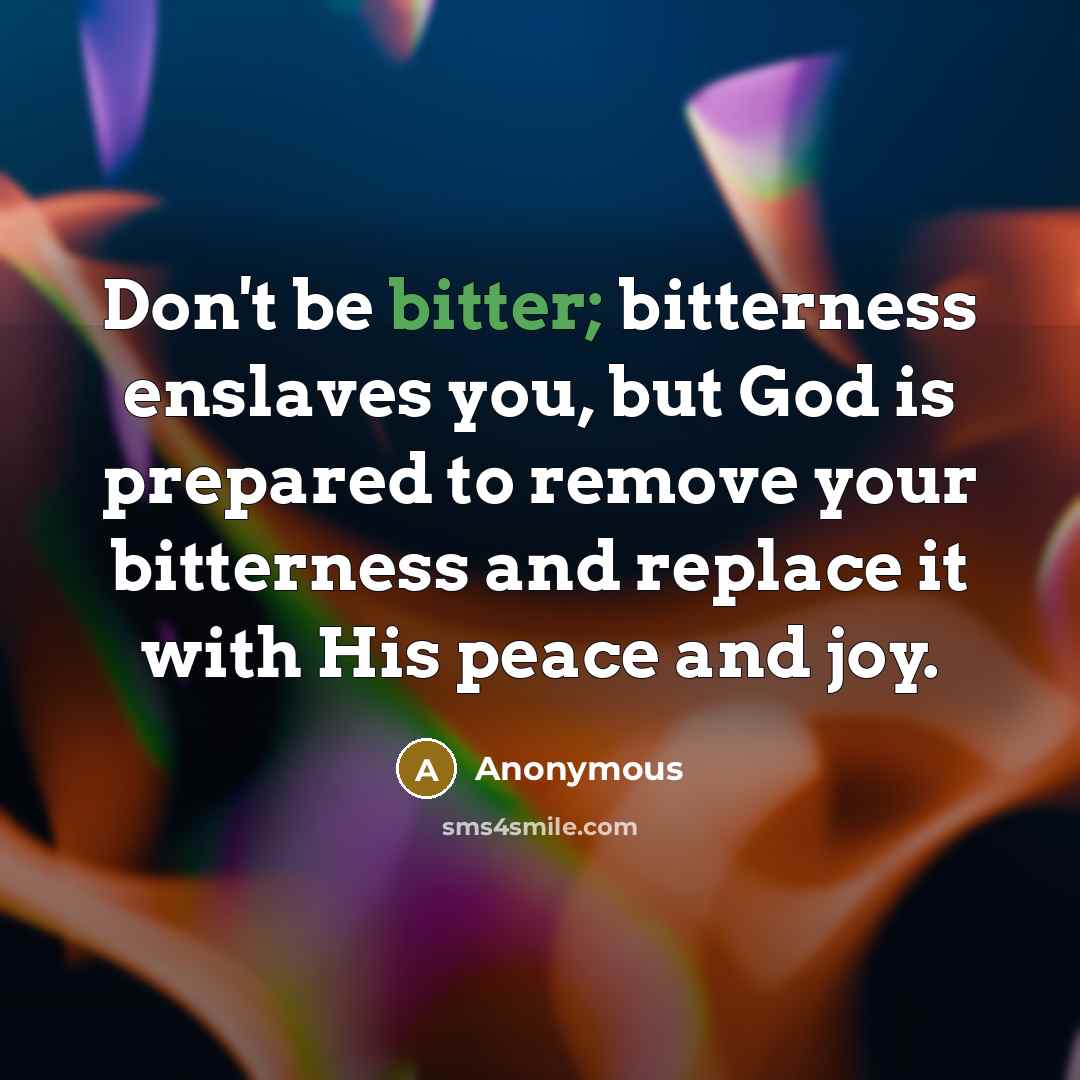 “Don't be bitter; bitterness enslaves you, but God is prepared…” quote by Anonymous