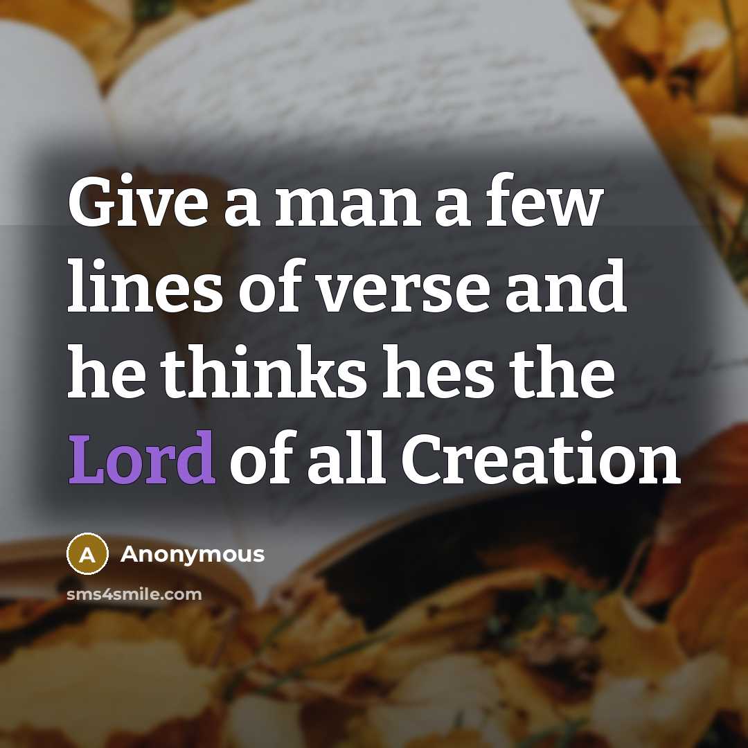 “Give a man a few lines of verse and he…” quote by Anonymous