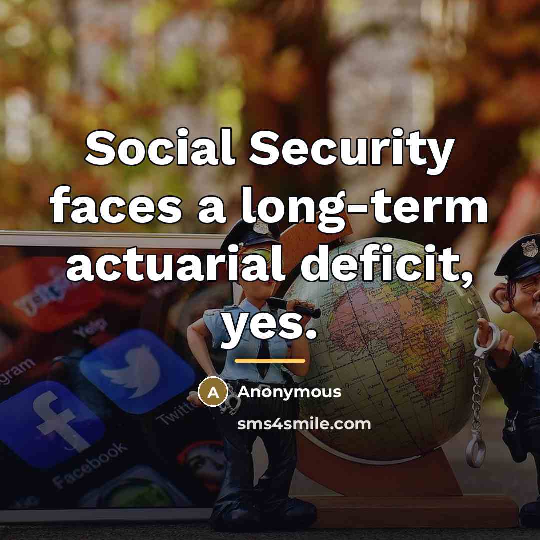“Social Security faces a long-term actuarial deficit, yes.…” quote by Anonymous