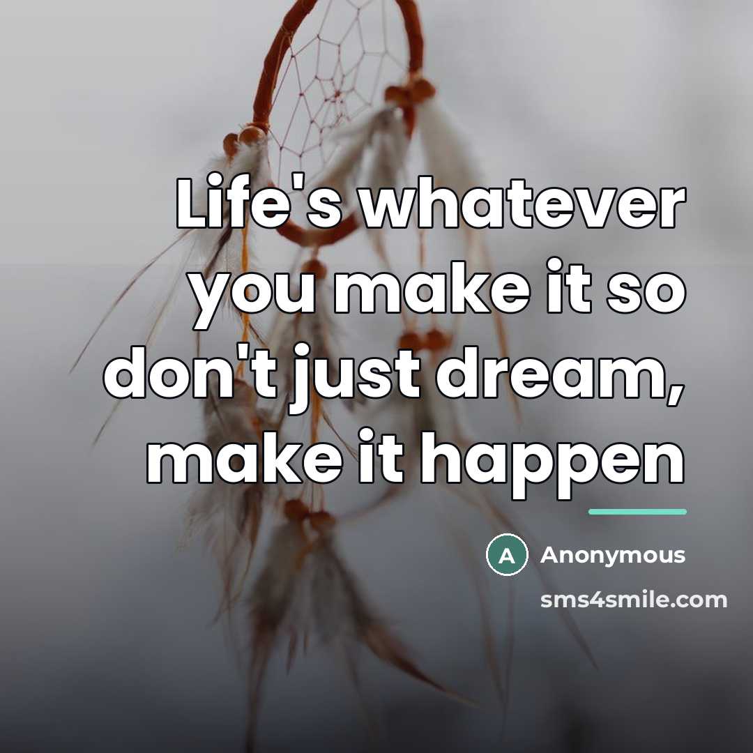 “Life's whatever you make it so don't just dream, make…” quote by Anonymous