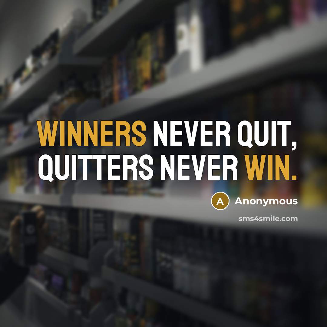 “Winners never quit, quitters never win.” quote by Anonymous