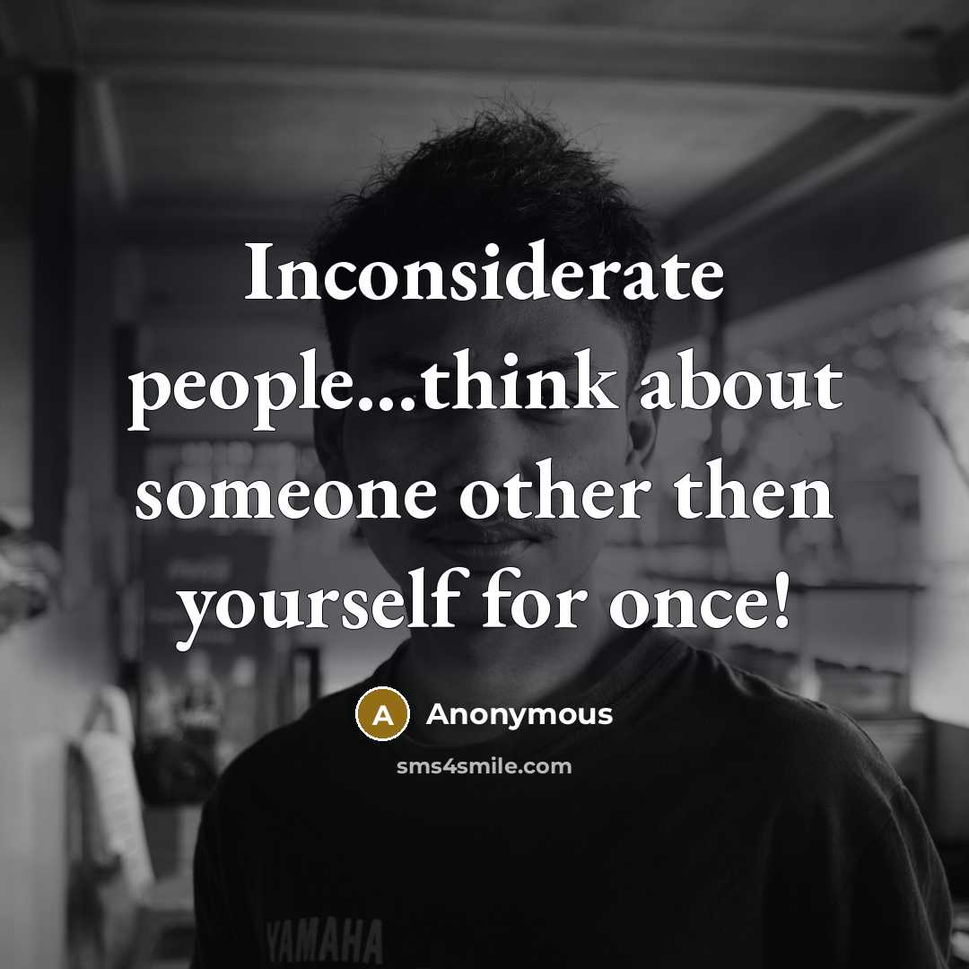 “Inconsiderate people...think about someone other then yourself for once!” quote by Anonymous