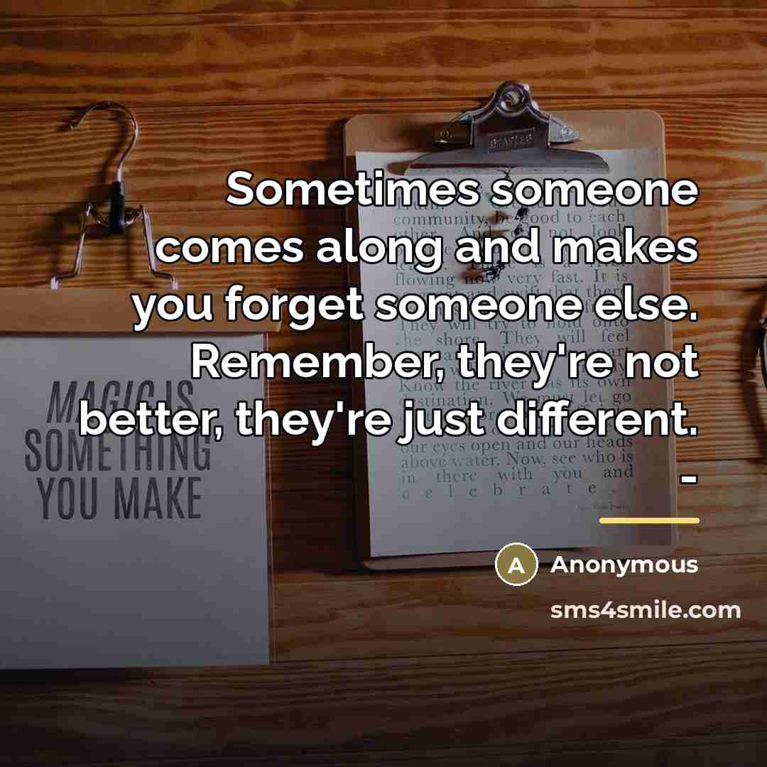 “Sometimes someone comes along and makes you forget someone else.…” quote by Anonymous