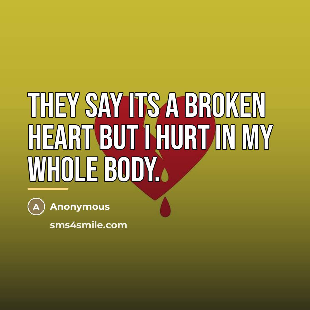 “They say its a broken heart But I hurt in…” quote by Anonymous