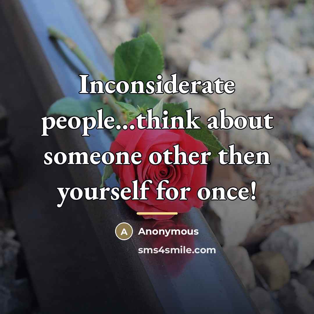 “Inconsiderate people...think about someone other then yourself for once!…” quote by Anonymous