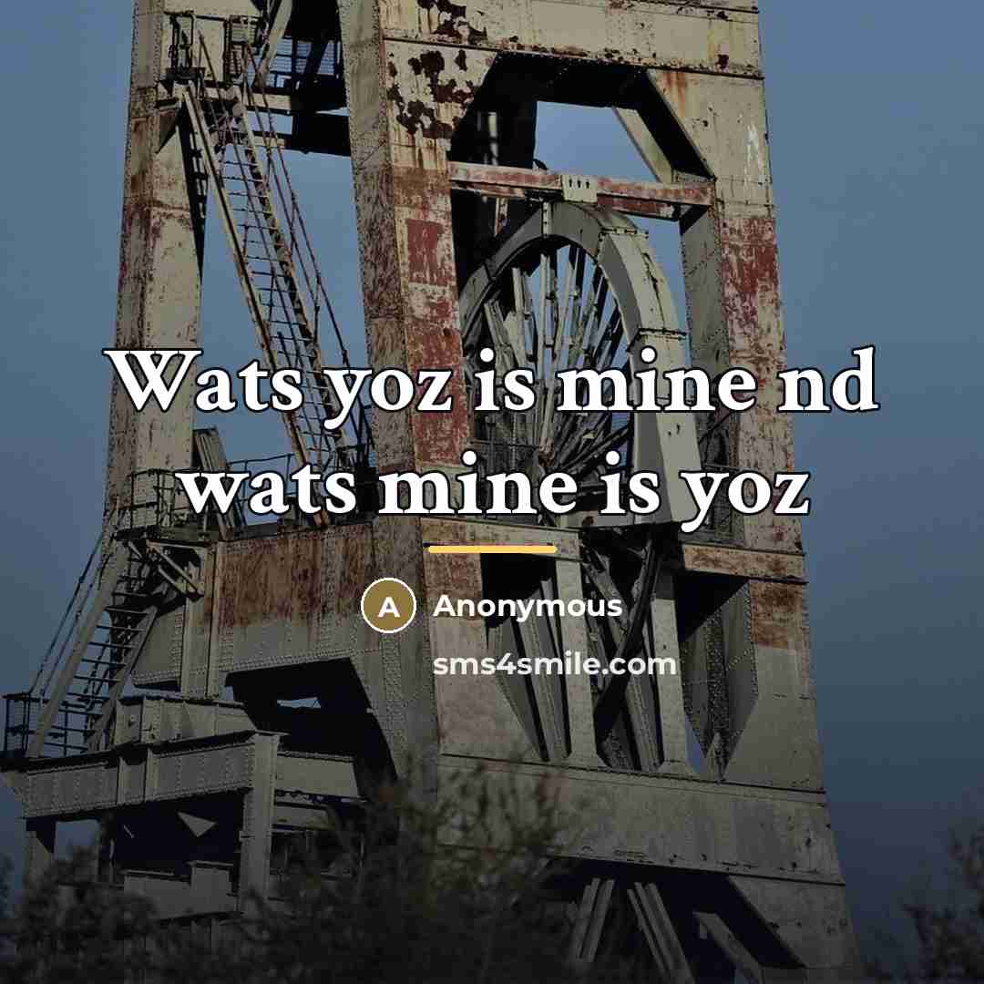 “Wats yoz is mine nd wats mine is yoz…” quote by Anonymous