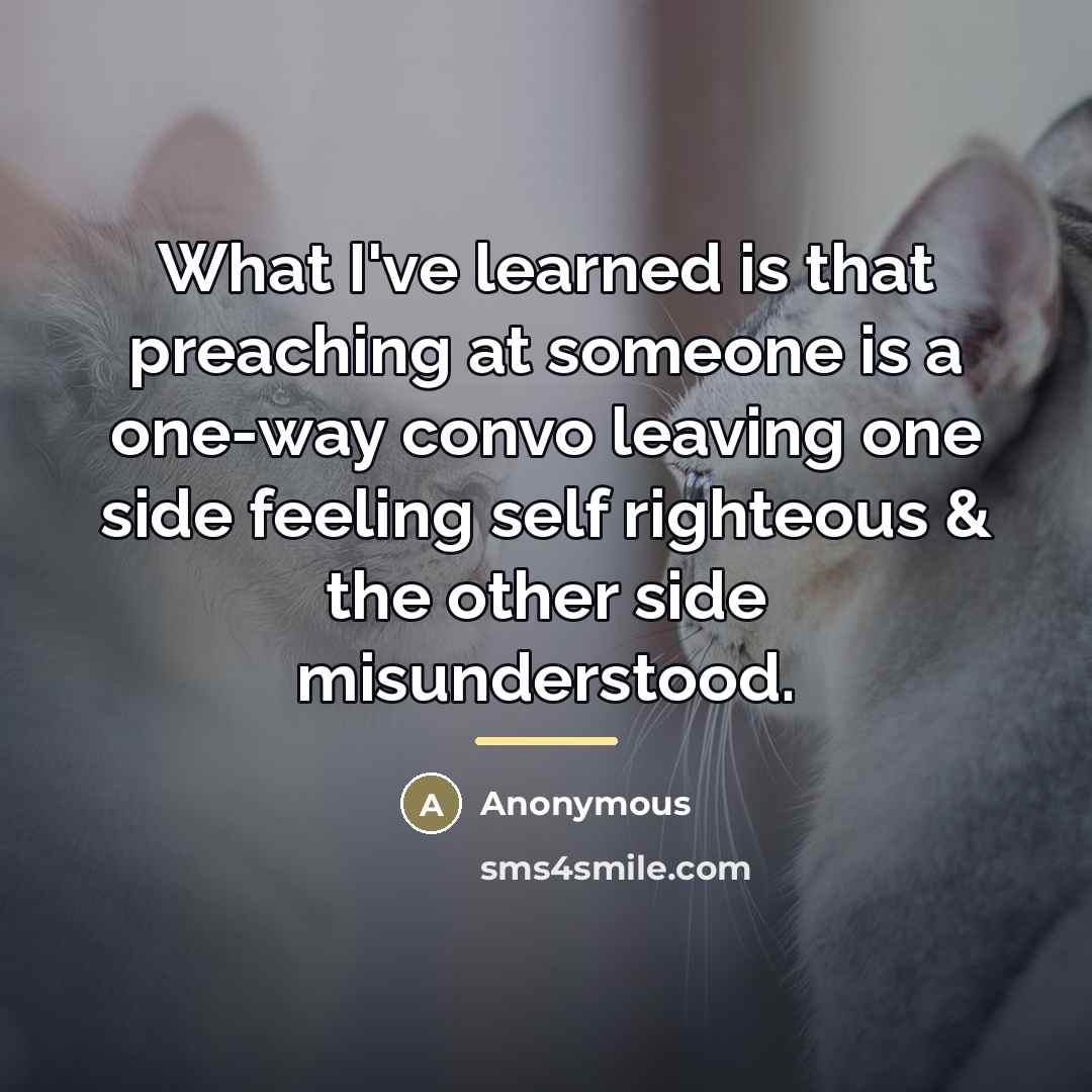 “What I've learned is that preaching at someone is a…” quote by Anonymous