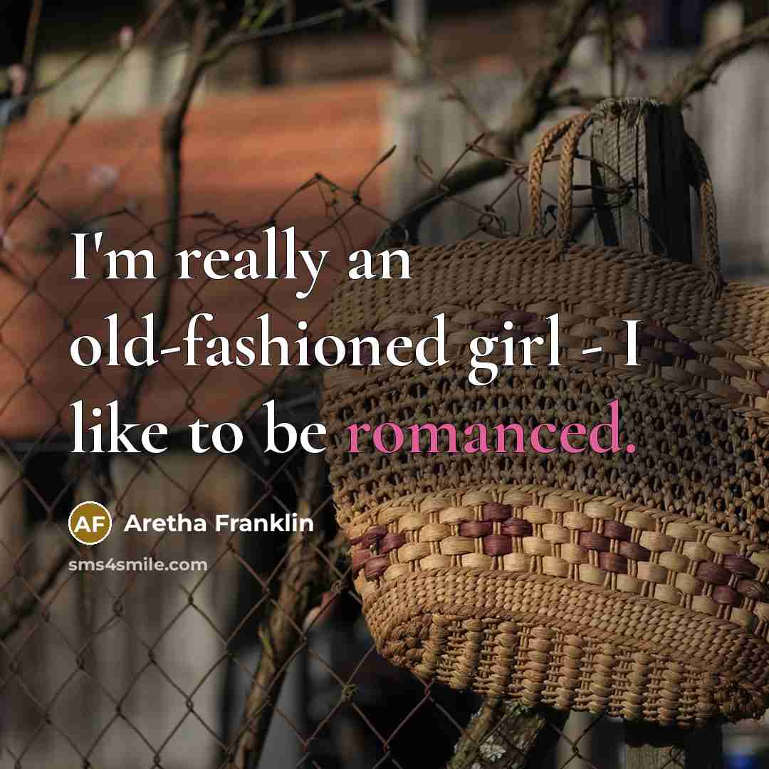 “I'm really an old-fashioned girl - I like to be romanced.” quote by Aretha Franklin