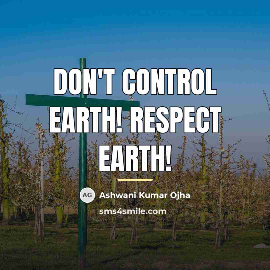 “Don't Control Earth! Respect Earth!…” quote by Ashwani Kumar Ojha