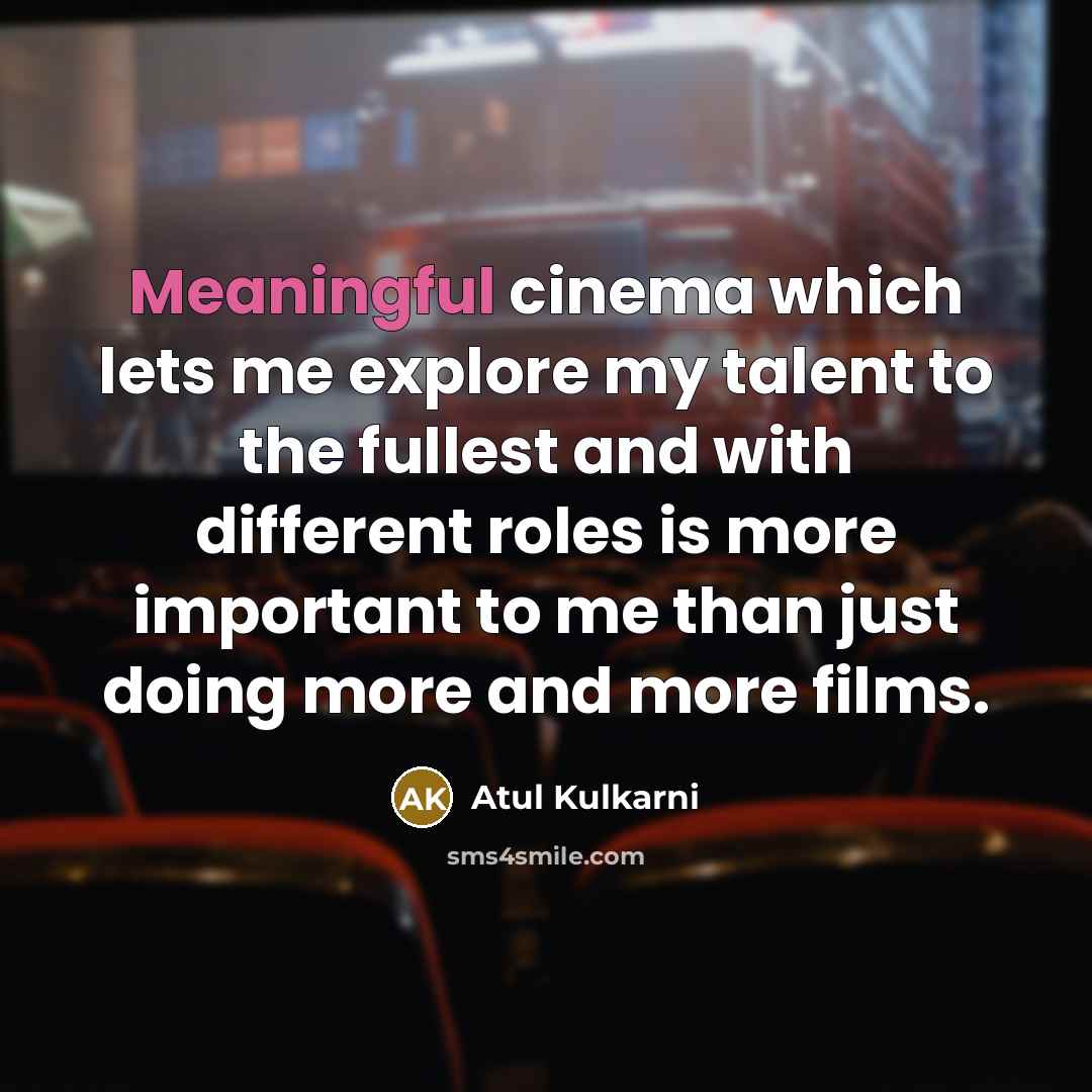 “Meaningful cinema which lets me explore my talent to the…” quote by Atul Kulkarni