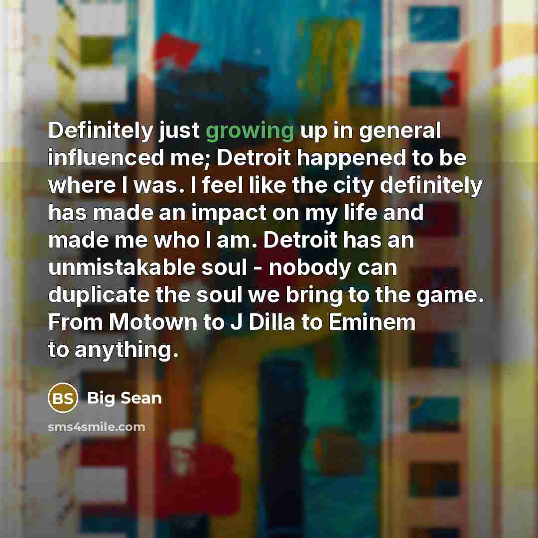 “Definitely just growing up in general influenced me; Detroit happened…” quote by Big Sean