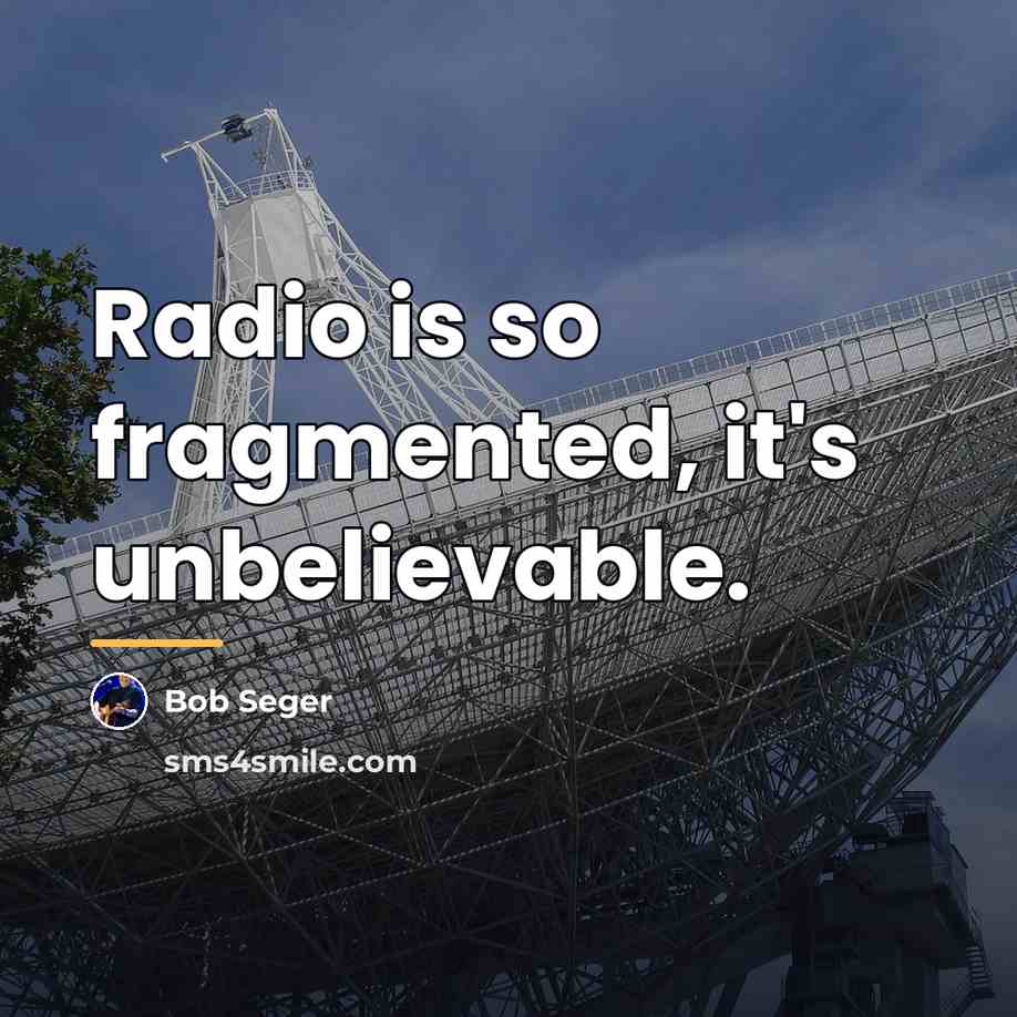 “Radio is so fragmented, it's unbelievable.…” quote by Bob Seger