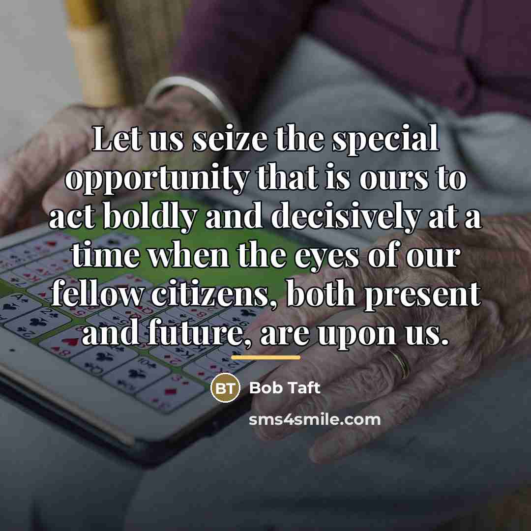 “Let us seize the special opportunity that is ours to…” quote by Bob Taft