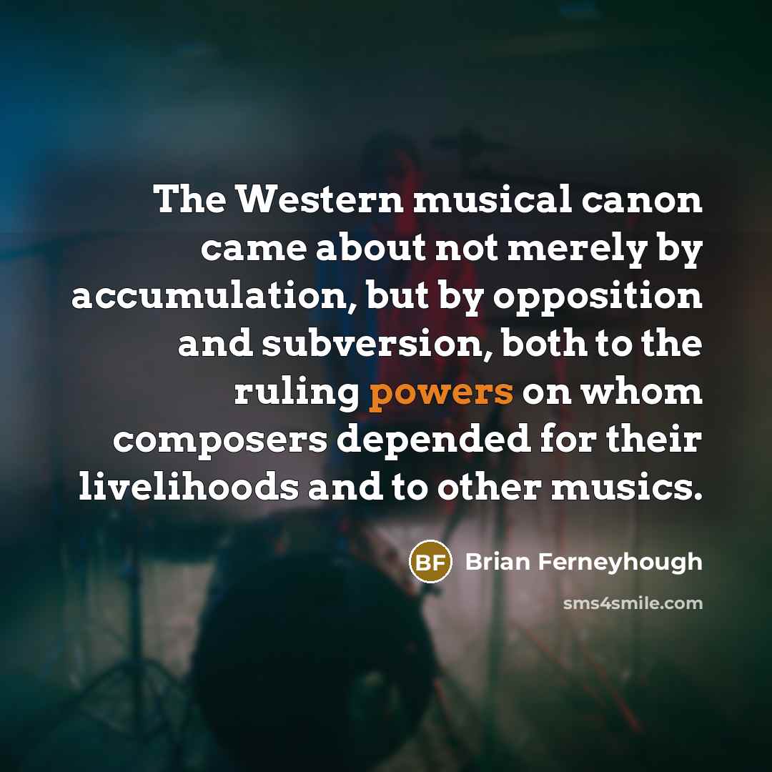 “The Western musical canon came about not merely by accumulation,…” quote by Brian Ferneyhough