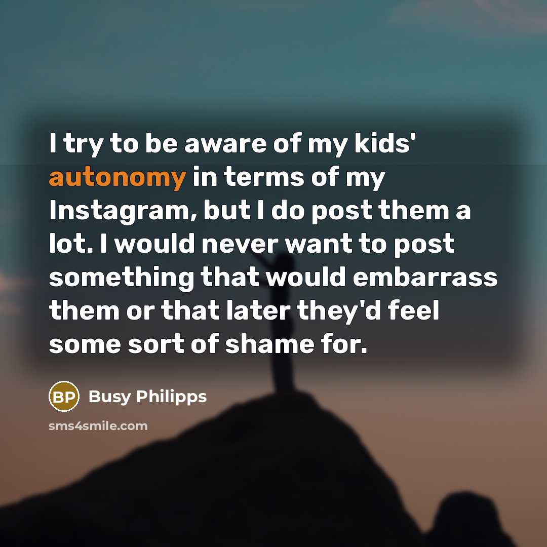 “I try to be aware of my kids' autonomy in…” quote by Busy Philipps
