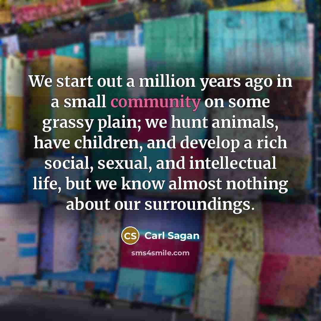 “We start out a million years ago in a small…” quote by Carl Sagan