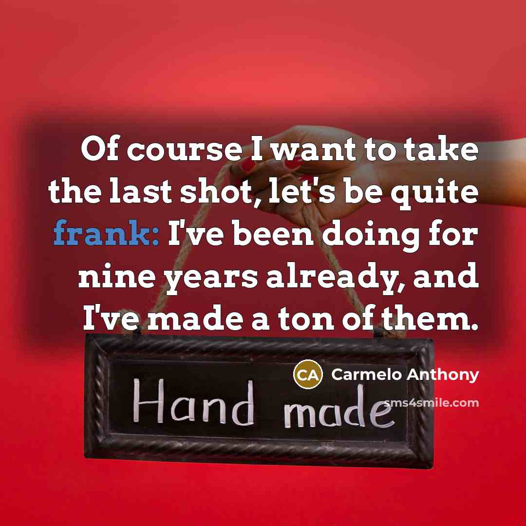 “Of course I want to take the last shot, let's…” quote by Carmelo Anthony