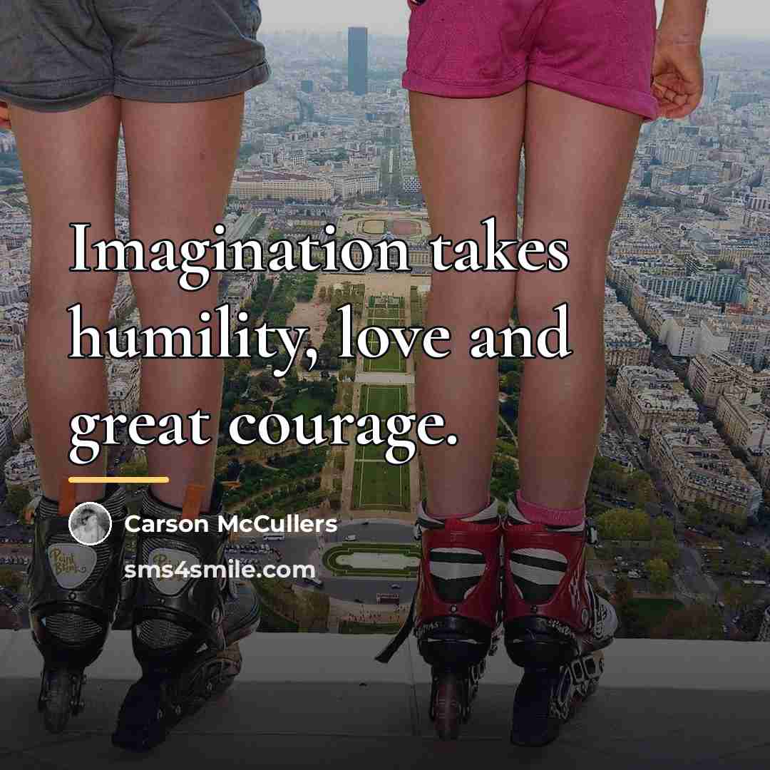 “Imagination takes humility, love and great courage.…” quote by Carson McCullers